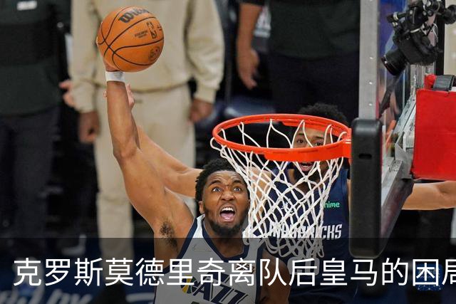 克罗斯莫德里奇离队后皇马的困局穆里尼奥解决不了！