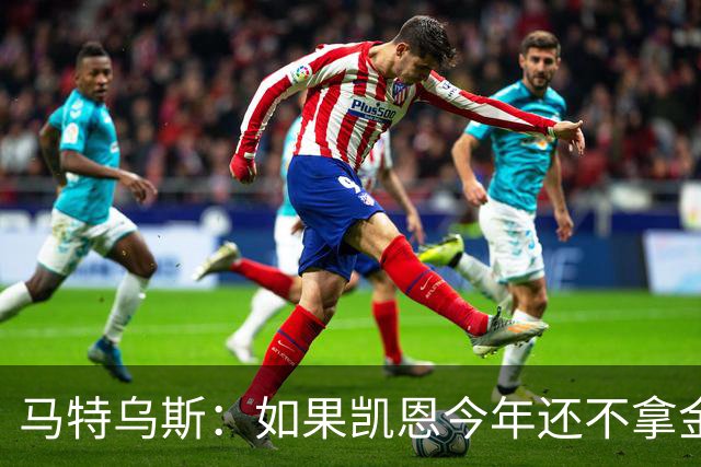 马特乌斯：如果凯恩今年还不拿金球，那就说明哪里出了问题